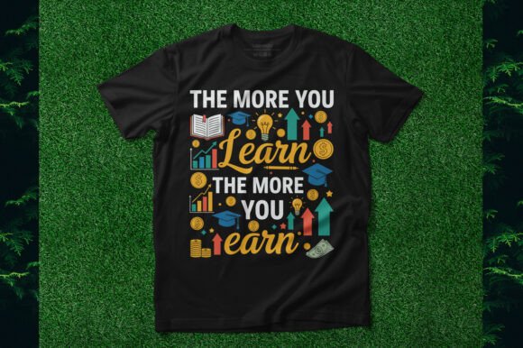 The More You Learn the More You Earn Graphics and T-Shirt Designs